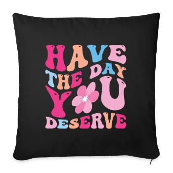 Have The Day You Deserve - Sofa pillow with filling 45cm x 45cm - black - Front