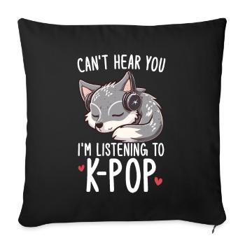 Can't Hear You I'm Listening Kpop Merchandise - Sofa pillow with filling 45cm x 45cm - black - Front
