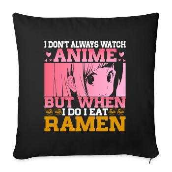 I Don't Always Watch Anime Eat Ramen - Sofa pillow with filling 45cm x 45cm - black - Front