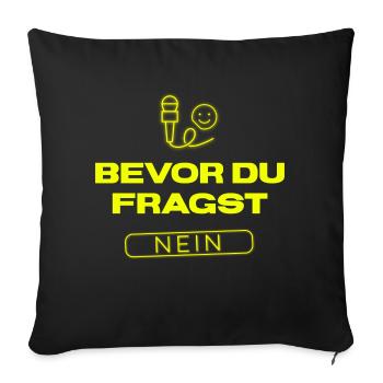 Bevor Du fragst Nein! Lustiger Spruch für Ruhe - Sofakissen mit Füllung 45 x 45 cm - Schwarz - Vorne