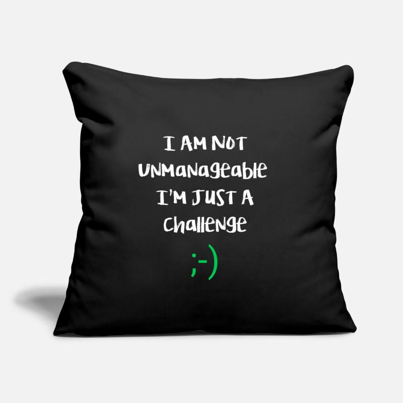 I am not unmanageable, just a challenge. Funny Sofa pillow with filling 45cm x 45cm