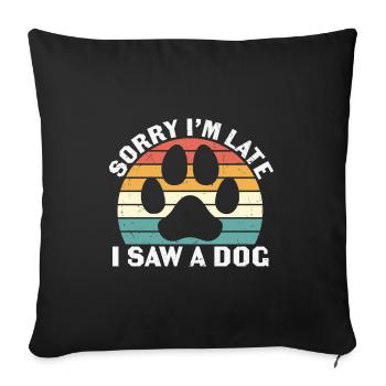 Funny Dog Sorry I’m Late I Saw a Dog - Sofa pillow with filling 45cm x 45cm - black - Front