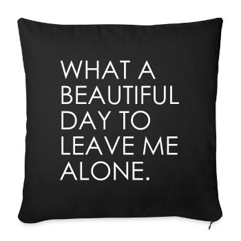What A Beautiful Day To Leave Me Alone - Sofa pillow with filling 45cm x 45cm - black - Front