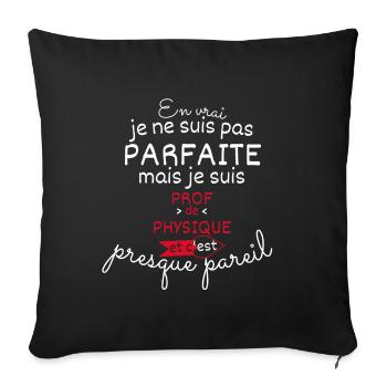 Pas parfaite mais Prof de Physique - Coussin et housse de 45 x 45 cm - noir - Devant