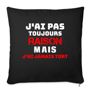 J AI PAS toujours RAISON mais j'ai jamais tort - Coussin et housse de 45 x 45 cm - noir - Devant