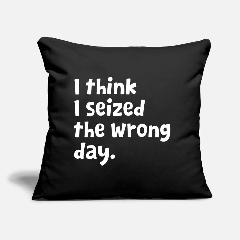 Sarcastic Text Quote I Think I Seized The Wrong Sofa pillow with filling 45cm x 45cm