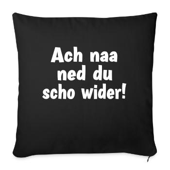 Ach naa ned du scho wider - Sofakissen mit Füllung 45 x 45 cm - Schwarz - Vorne