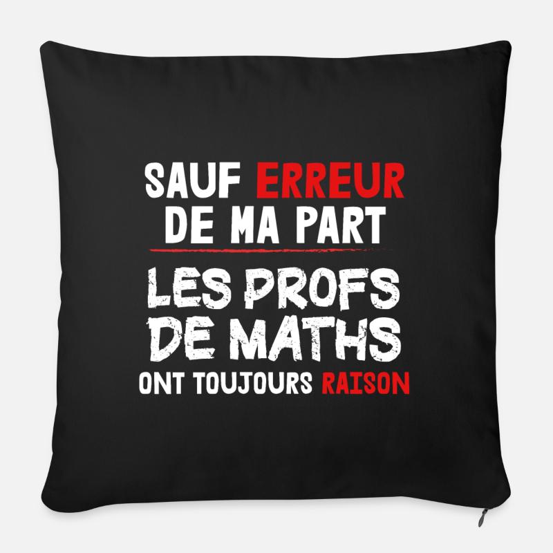 Maths - Prof - Raison - Cadeau - Humour - Ecole - Coussin et housse de 45 x 45 cm - noir