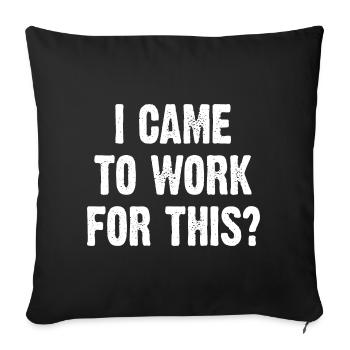 I Came To Work For This? - Sofa pillow with filling 45cm x 45cm - black - Front