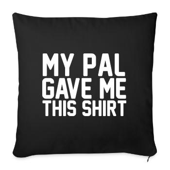 My Pal Gave Me This Shirt Bold Typography Art - Sofa pillow with filling 45cm x 45cm - black - Front