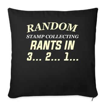 RANDOM STAMP COLLECTING RANTS IN 3... 2... 1... - Sofa pillow with filling 45cm x 45cm - black - Front