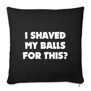 I Shaved My Balls For This? - Sofa pillow with filling 45cm x 45cm - black - Front