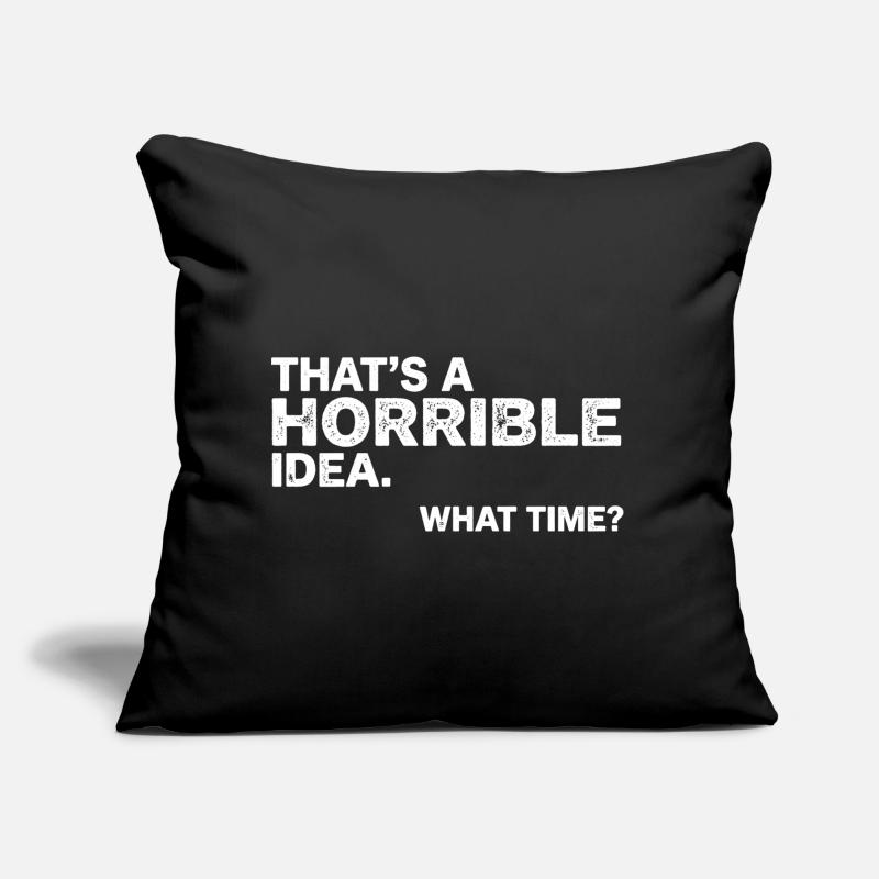 Thats a Horrible Idea What Time Funny Sarcastic Coussin et housse de 45 x 45 cm