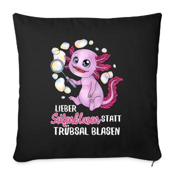 Lieber Seifenblasen statt Trübsal Blasen Axolotl - Sofakissen mit Füllung 45 x 45 cm - Schwarz - Vorne