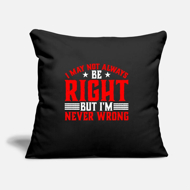 I May Not Always Be Right But I'm Never Wrong 33 Sofa pillow with filling 45cm x 45cm