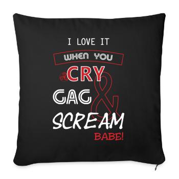 I love it when you CRY, GAG, and SCREAM, Babe! - Sofa pillow with filling 45cm x 45cm - black - Front