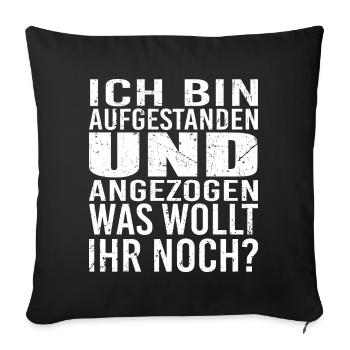 ich bin aufgestanden und angezogen was wollt ihr - Sofakissen mit Füllung 45 x 45 cm - Schwarz - Vorne