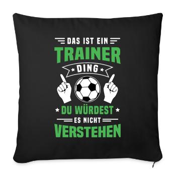 Das ist ein Trainer Ding / Fußball, Team Verein - Sofakissen mit Füllung 45 x 45 cm - Schwarz - Vorne