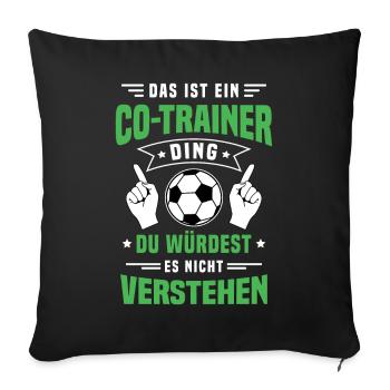 Das ist ein Co-Trainer Ding / Fußball, Team Verein - Sofakissen mit Füllung 45 x 45 cm - Schwarz - Vorne