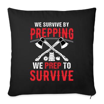 We Survive By Prepping We Prep To Survive Survival - Sofa pillow with filling 45cm x 45cm - black - Front