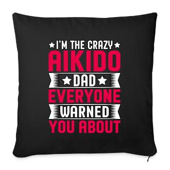 I'm the crazy Aikido Dad everyone warned you about - Sofa pillow with filling 45cm x 45cm - black - Front