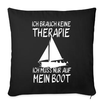 Brauch keine Therapie - Ich muss nur auf mein Boot - Sofakissen mit Füllung 45 x 45 cm - Schwarz - Vorne