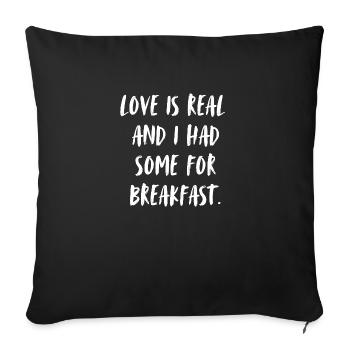 Love is real and I had some for breakfast. - Sofa pillow with filling 45cm x 45cm - black - Front