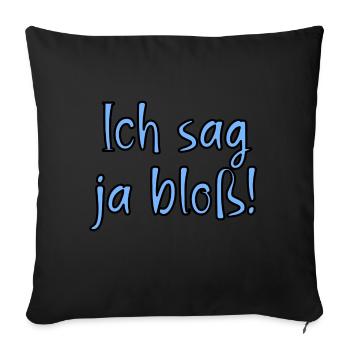 Ich sag ja bloss! Fun Spruch für Alle mit Meinung - Sofakissen mit Füllung 45 x 45 cm - Schwarz - Vorne