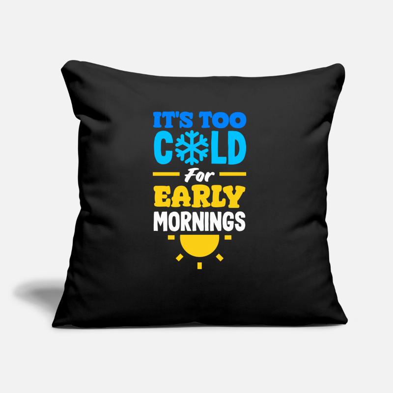 It's Too Cold for Early Mornings Cozy Sofa pillow with filling 45cm x 45cm
