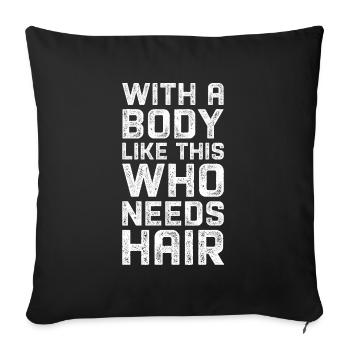 With a body like this who needs hair. - Sofa pillow with filling 45cm x 45cm - black - Front