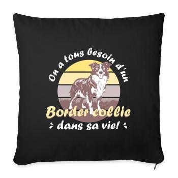 On a tous besoin d'un Border collie dans sa vie! - Coussin et housse de 45 x 45 cm - noir - Devant