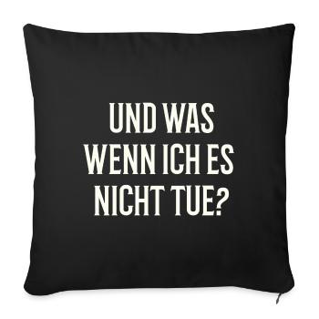 und WAS wenn ich es nicht tue? - Provokant direkt - Sofakissen mit Füllung 45 x 45 cm - Schwarz - Vorne