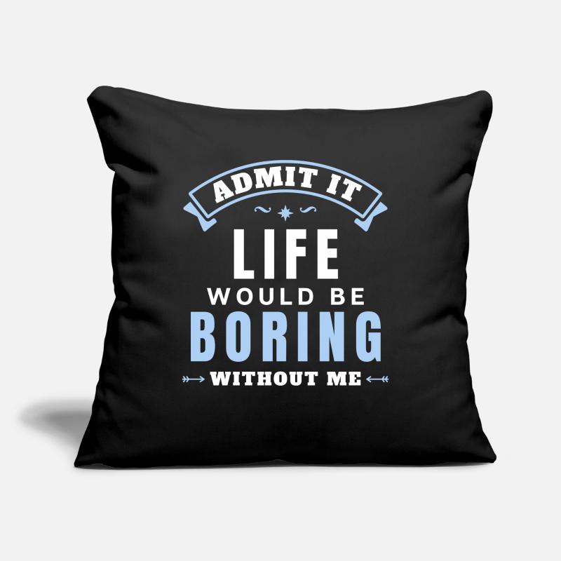 Admit It Life Would Be Boring Without Me Sofa pillow with filling 45cm x 45cm