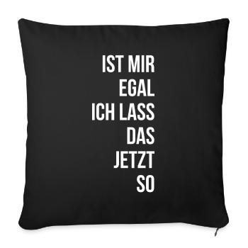 Ist mir egal ich lass das jetzt so - Sofakissen mit Füllung 45 x 45 cm - Schwarz - Vorne