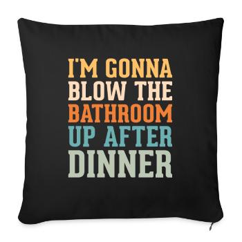 I am going to Blow The Bathroom Up After Dinner - Sofa pillow with filling 45cm x 45cm - black - Front