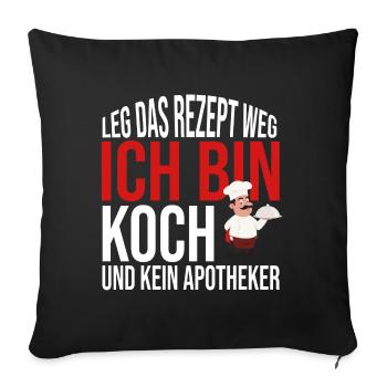 Leg das Rezept weg Ich bin Koch und kein Apotheker - Sofakissen mit Füllung 45 x 45 cm - Schwarz - Vorne