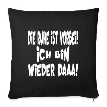 Die Ruhe ist vorbei ich bin wieder daaaa - Sofakissen mit Füllung 45 x 45 cm - Schwarz - Vorne