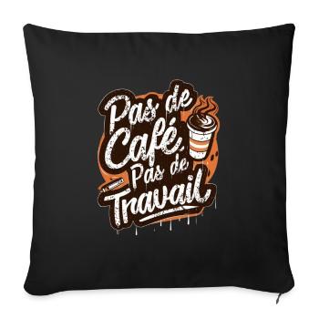 Pas de Café pas de Travail - Humour de Bureau - Coussin et housse de 45 x 45 cm - noir - Devant