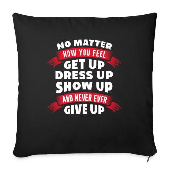No Matter how you feel get up dress up show up and - Sofa pillow with filling 45cm x 45cm - black - Front