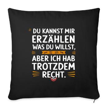 Erzähl, was du willst, aber ich hab trotzdem recht - Sofakissen mit Füllung 45 x 45 cm - Schwarz - Vorne