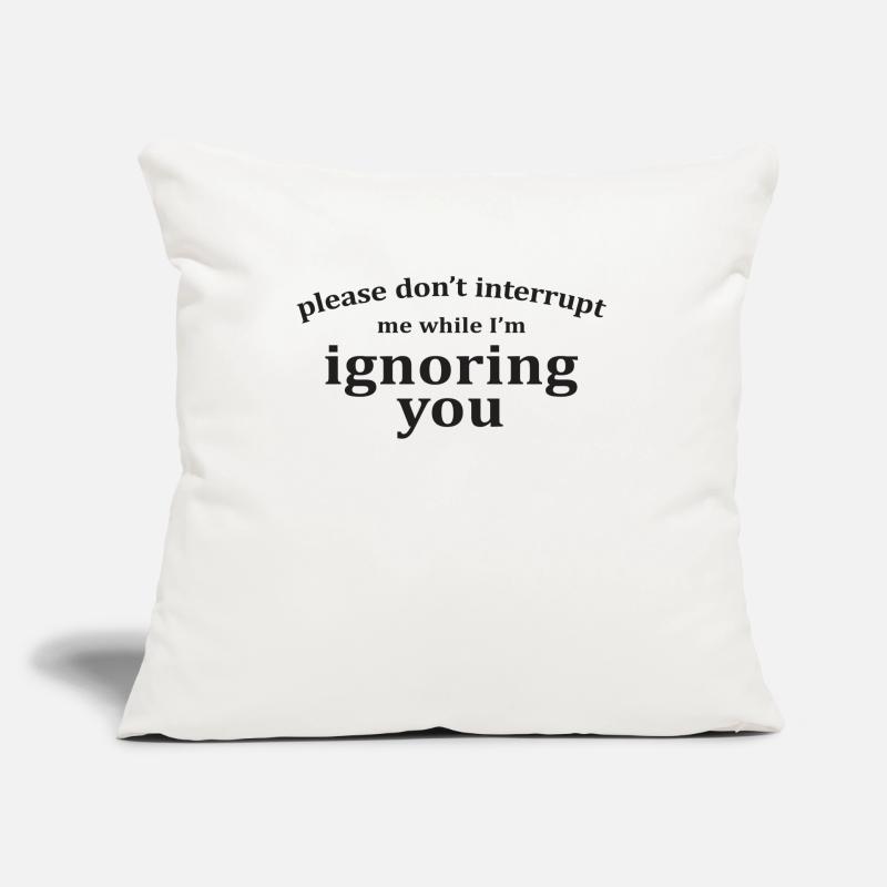 Please Don't Interrupt Me While I'm Ignoring You Sofa pillow with filling 45cm x 45cm