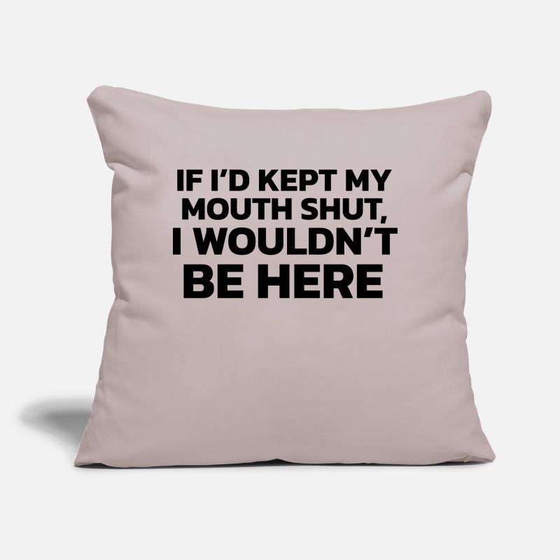Si j’avais gardé ma bouche fermée, je ne serais pas ici ! Coussin et housse de 45 x 45 cm