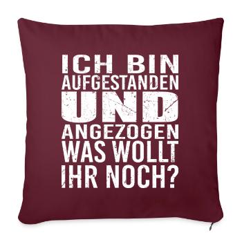 ich bin aufgestanden und angezogen was wollt ihr - Sofakissen mit Füllung 45 x 45 cm - Burgunderrot - Vorne
