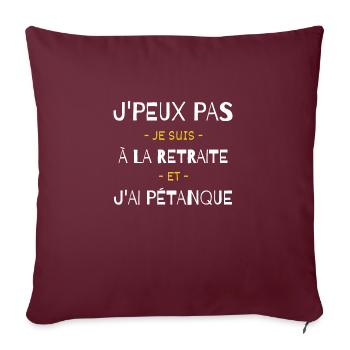 J'peux pas je suis à la retraite et j'ai pétanque - Coussin et housse de 45 x 45 cm - bordeaux - Devant