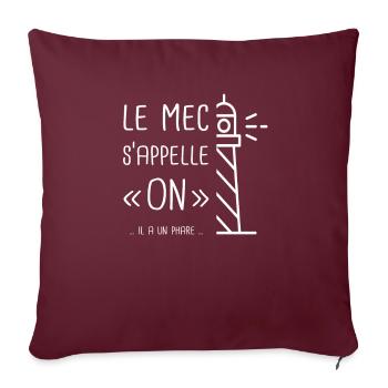 Le mec s'appelle ON... il a un phare... - Coussin et housse de 45 x 45 cm - bordeaux - Devant