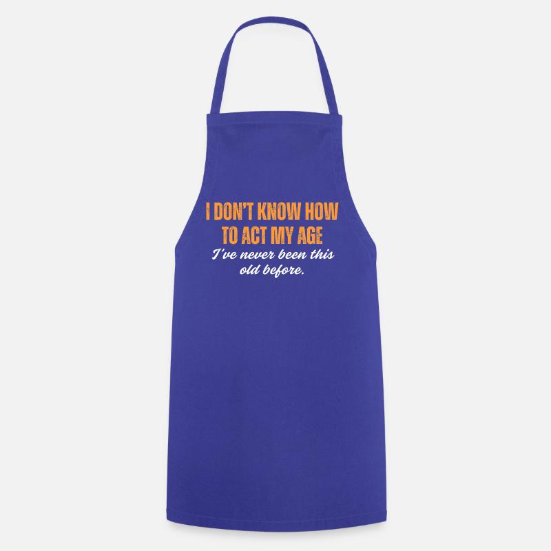 I've Never Been This Old Before - Cooking Apron - royal blue