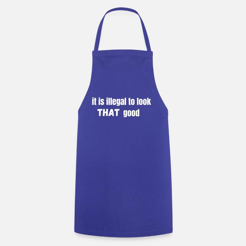 it is illegal to look THAT good - Cooking Apron - royal blue