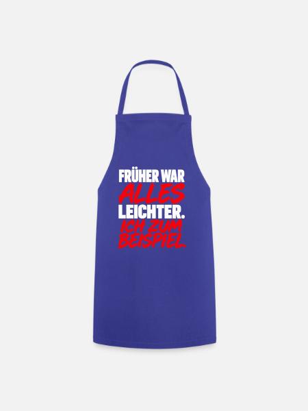 Früher War Alles Leichter Ich Zum Beispiel Spruch - Kochschürze - Royalblau