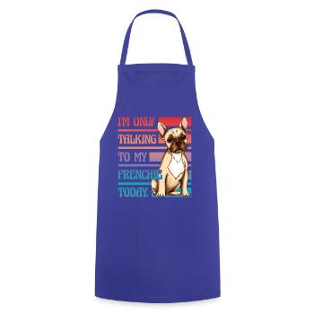 Je ne parle qu’à mon bouledogue français aujourd’hui - Tablier de cuisine - bleu royal - Devant - AI Model Male 185 dark (185cm)