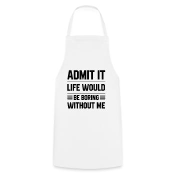 Admit It Life Would Be Boring Without Me - Funny S - Cooking Apron - white - Front - AI Model Male 185 dark (185cm)